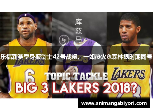 乐福新赛季身披爵士42号战袍,一如热火&森林狼时期同号